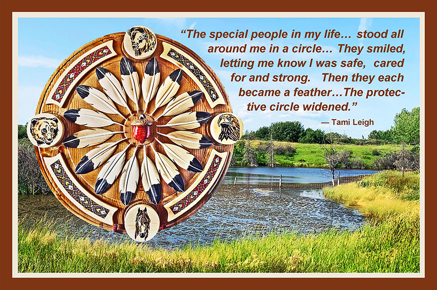 The special people in my life… stood all around me in a circle… They smiled, letting me know I was safe, cared for and strong. Then they each became a feather… The protective circle widened. —Tami Leigh