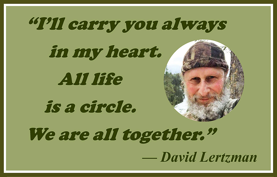 I'll carry you always in my heart. All life is a circle. We are all together. —David Lertzman